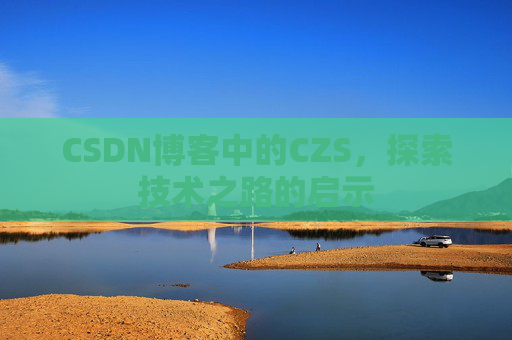 CSDN博客中的CZS，探索技术之路的启示